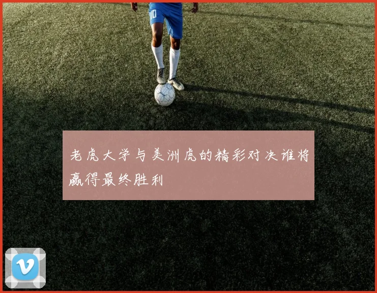 老虎大学与美洲虎的精彩对决谁将赢得最终胜利