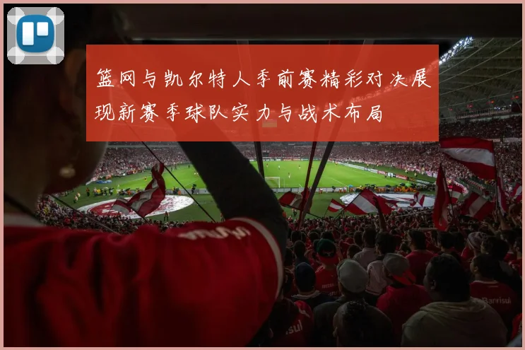 篮网与凯尔特人季前赛精彩对决展现新赛季球队实力与战术布局