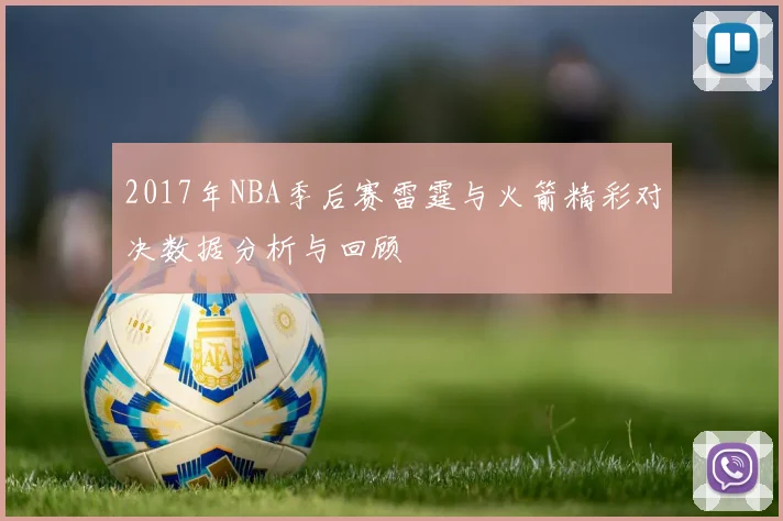 2017年NBA季后赛雷霆与火箭精彩对决数据分析与回顾
